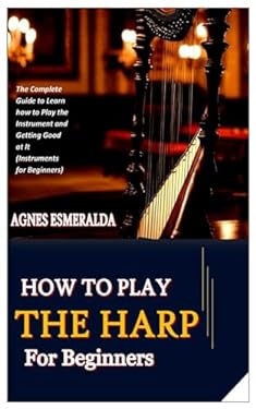 Harp Easy HOW TO PLAY THE HARP FOR BEGINNERS: The Complete Guide to Learn how to ...