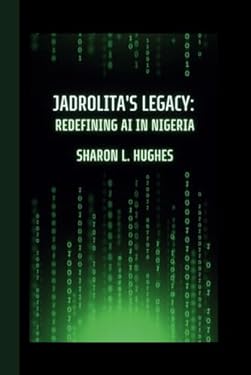 JADROLITA'S LEGACY: REDEFINING AI IN NIGERIA book: 9798879268065