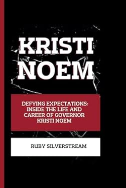 KRISTI NOEM: Defying Expectations: Inside the Life and Career of