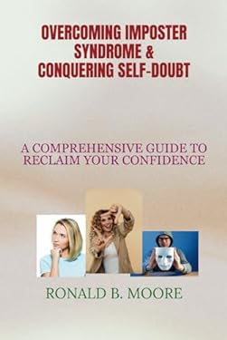 OVERCOMING IMPOSTER SYNDROME $ CONQUERING SELF-DOUBT: A COMPREHENSIVE