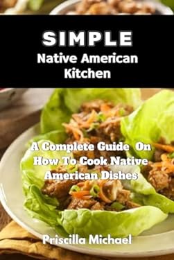 Simple Native American Kitchen: A complete Guide On How To Cook Native ...