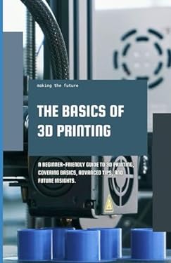 The Basics of 3D Printing: A Beginner-friendly guide to 3D printing ...