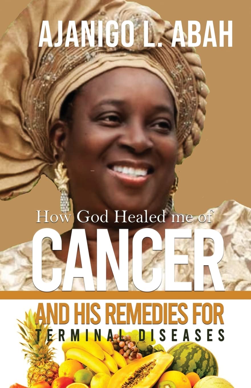 How God Healed Me Of Cancer And His Remedies For Terminal Diseases Book