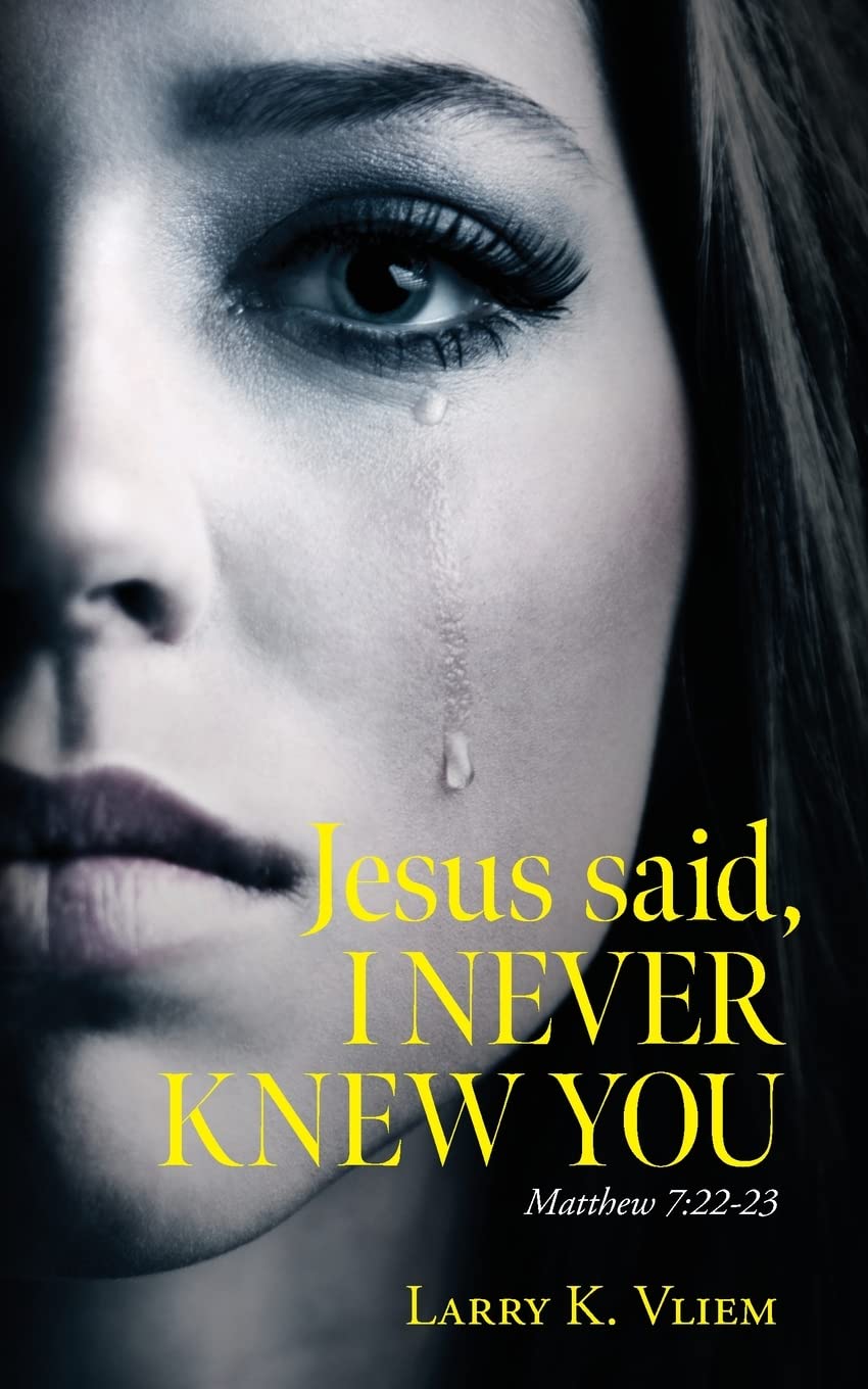 Jesus said i never knew you matthew 7 22 23 book by larry k vliem