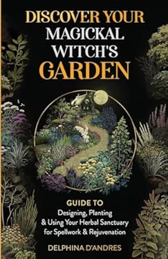 Discover Your Magickal Witch's Garden : Guide to Designing, Planting