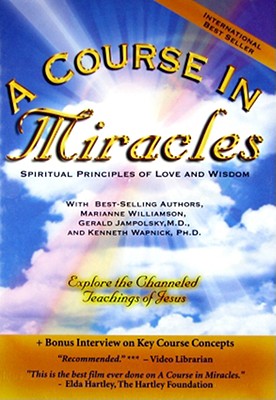 A Course in Miracles: Marianne Williamson, Gerald Jampolsky, M.D., and Kenneth Wapnik, Ph.D.