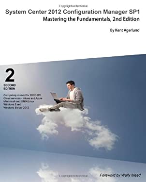 System Center 2012 Configuration Manager Sp1 : Mastering the Fundamentals, 2nd Edition