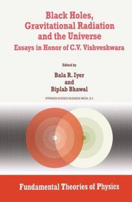 Black Holes, Gravitational Radiation and the Universe : Essays in Honor of C. V. Vishveshwara