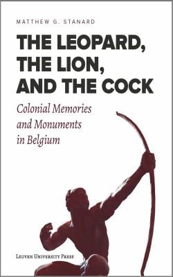 The Leopard, the Lion, and the Cock : Colonial Memories and Monuments in Belgium