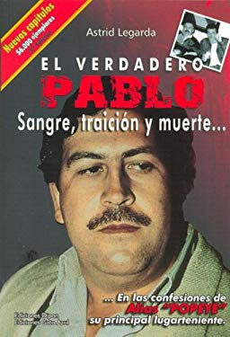 El Verdadero Pablo : Sangre, Tracición y Muerte... En las Confesiones de Alias "Popeye" Su Principal Lugarteniente
