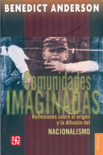 Comunidades Imaginadas. Reflexiones Sobre El Origen y La Difusion del Nacionalismo