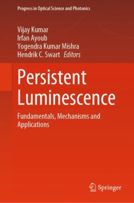 Persistent Luminescence : Fundamentals, Mechanisms and Applications