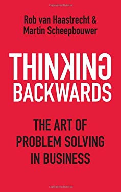 Backward Thinking : The Art of Good Problem Solving in Business