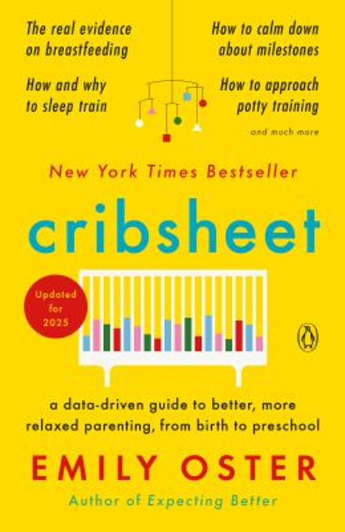 Cribsheet : A Data-Driven Guide to Better, More Relaxed Parenting