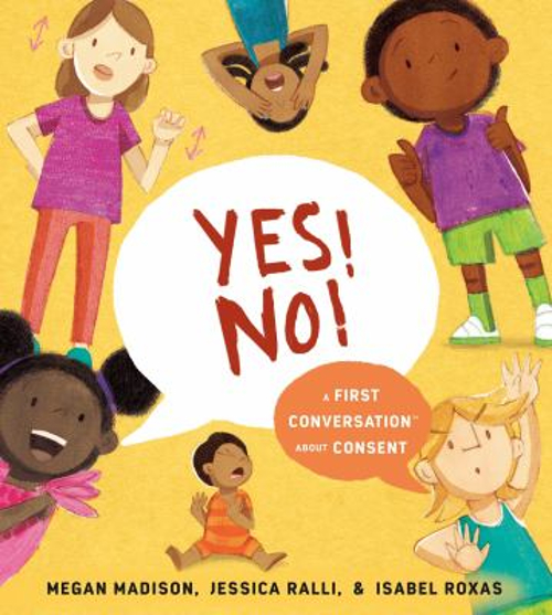 Yes! No!: a First Conversation about Consent Jessica, Madison, Me