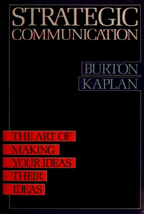 Strategic Communications : The Art of Making Your Ideas Their Ide