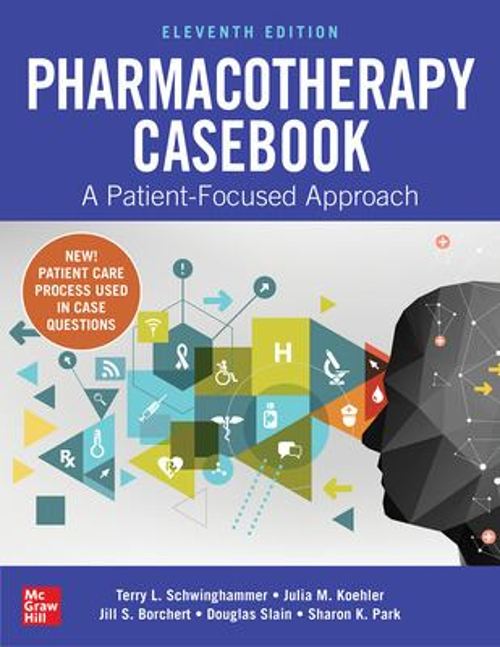Pharmacotherapy Casebook: A Patient-Focused Approach, Eleventh Ed
