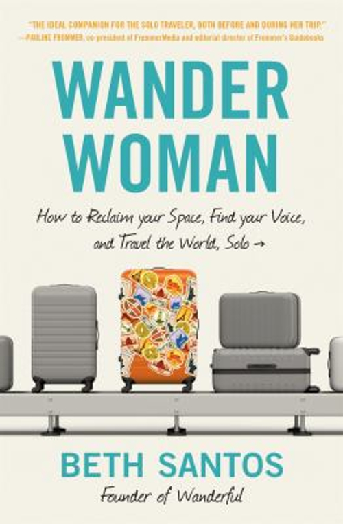 Wander Woman : How to Reclaim Your Space, Find Your Voice, and Tr