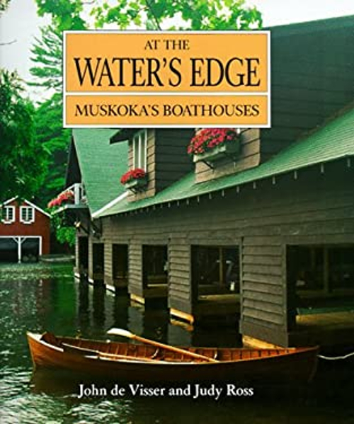 At the Water’s Edge : Muskoka’s Boathouses Hardcover