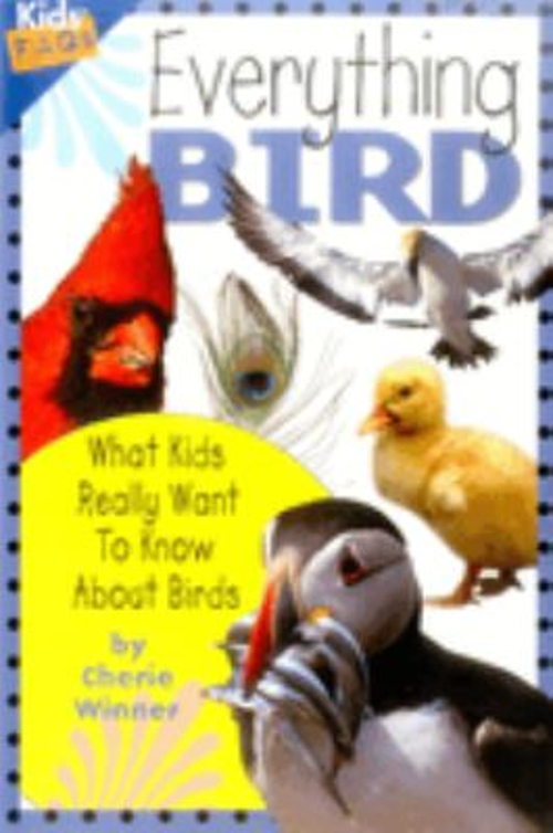 Everything Bird : What Kids Really Want to Know about Birds Cheri