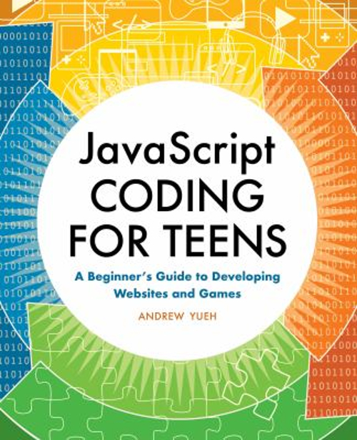 JavaScript Coding for Teens : A Beginner's Guide to Developing We ...