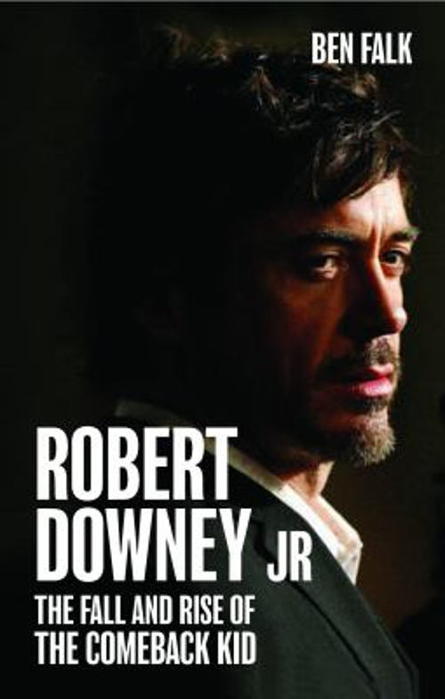 Robert Downey Jr The Fall And Rise Of The Comeback Kid 9781906032876